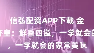 信弘配资APP下载 金蒜银丝蒸虾皇：鲜香四溢，一学就会的家常美味